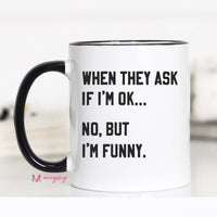 When They ask if I'm ok Coffee Mug – Funny Coffee Mug