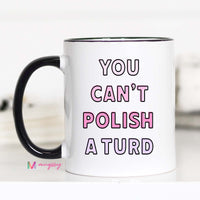 You Can't Polish a Turd Funny Coffee Mug – Funny Coffee Mug