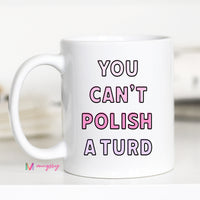 You Can't Polish a Turd Funny Coffee Mug – Funny Coffee Mug
