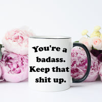 You're a Badass Keep That Shit Up Mug, Funny Badass Mug, Gift for Badass – Funny Coffee Mug