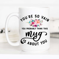 You're So Vain, You are So Vain, CM – Funny Coffee Mug
