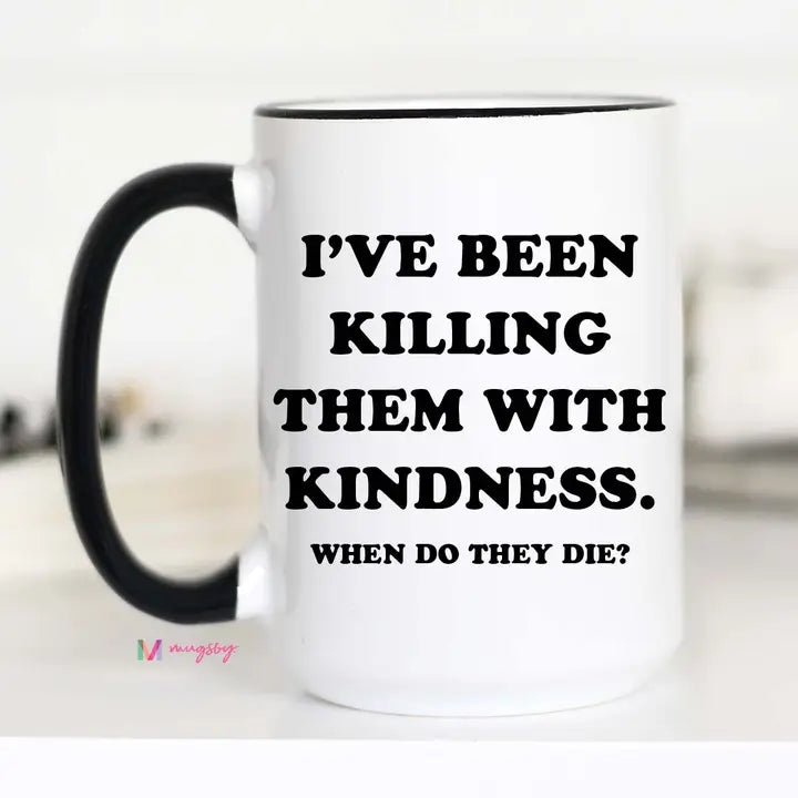 I've been killing them with kindness 15 oz coffee mug with black handle
