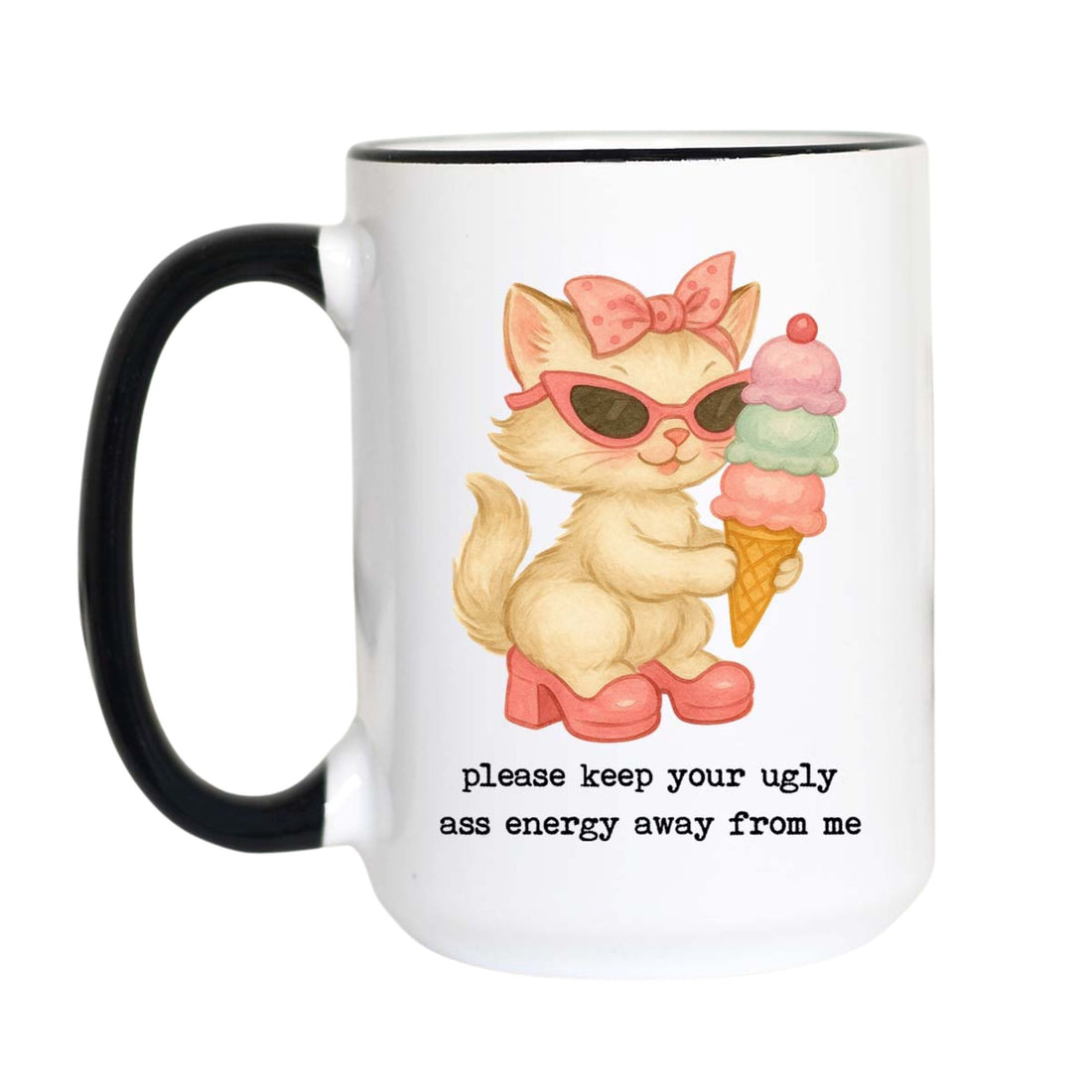 Funny cat coffee mug featuring a kitten wearing pink sunglasses, a bow, pink heels, and holding a large ice cream cone with the quote "Please Keep Your Ugly Ass Energy Away From Me."