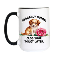 Funny dog coffee mug featuring a cute puppy sitting beside a pink rose with the quote "Probably Gonna Clog Your Toilet Later."