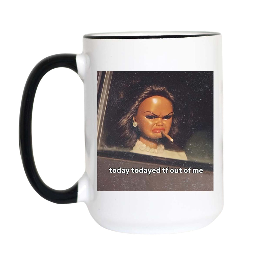 Today Todayed Funny Coffee Mug Meme Mug Sarcastic Humor Mug
