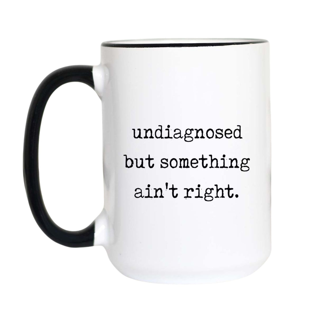 Funny meme coffee mug with black typewriter text reading "undiagnosed but something ain&