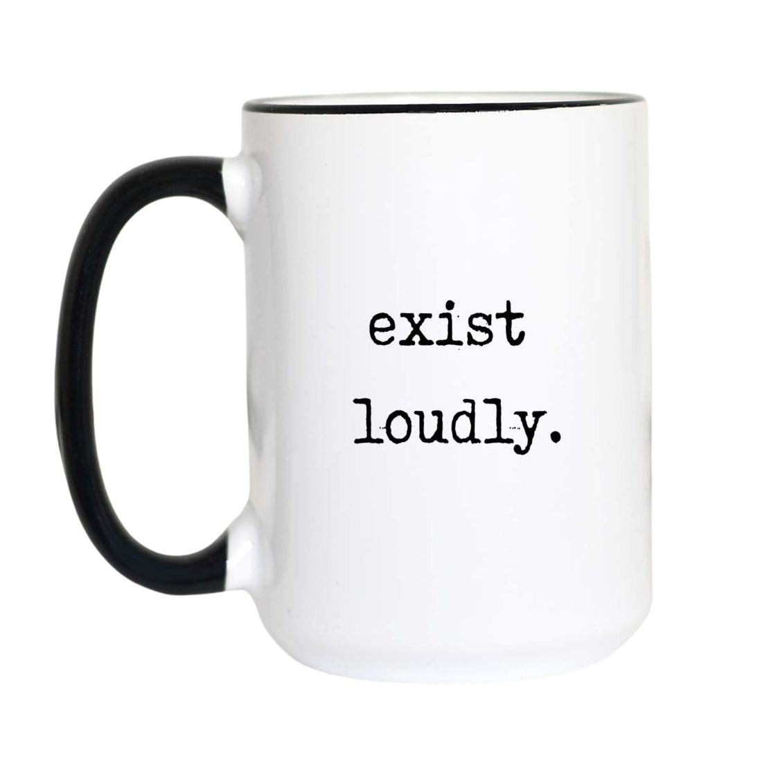 Inspirational coffee mug with black typewriter text reading "exist loudly." on a white mug with black accent handle and rim

