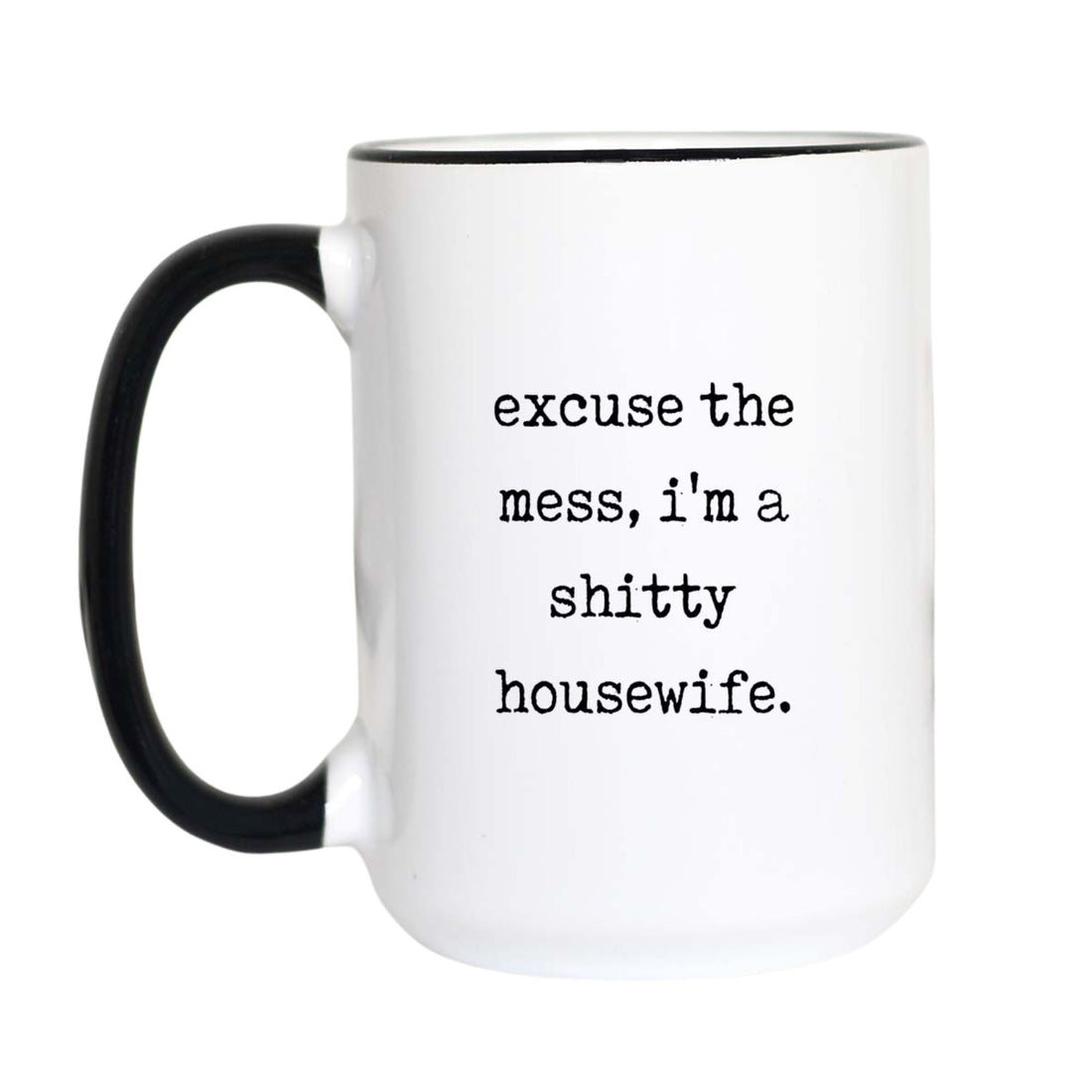 Funny housewife coffee mug with black typewriter text reading "excuse the mess, i&