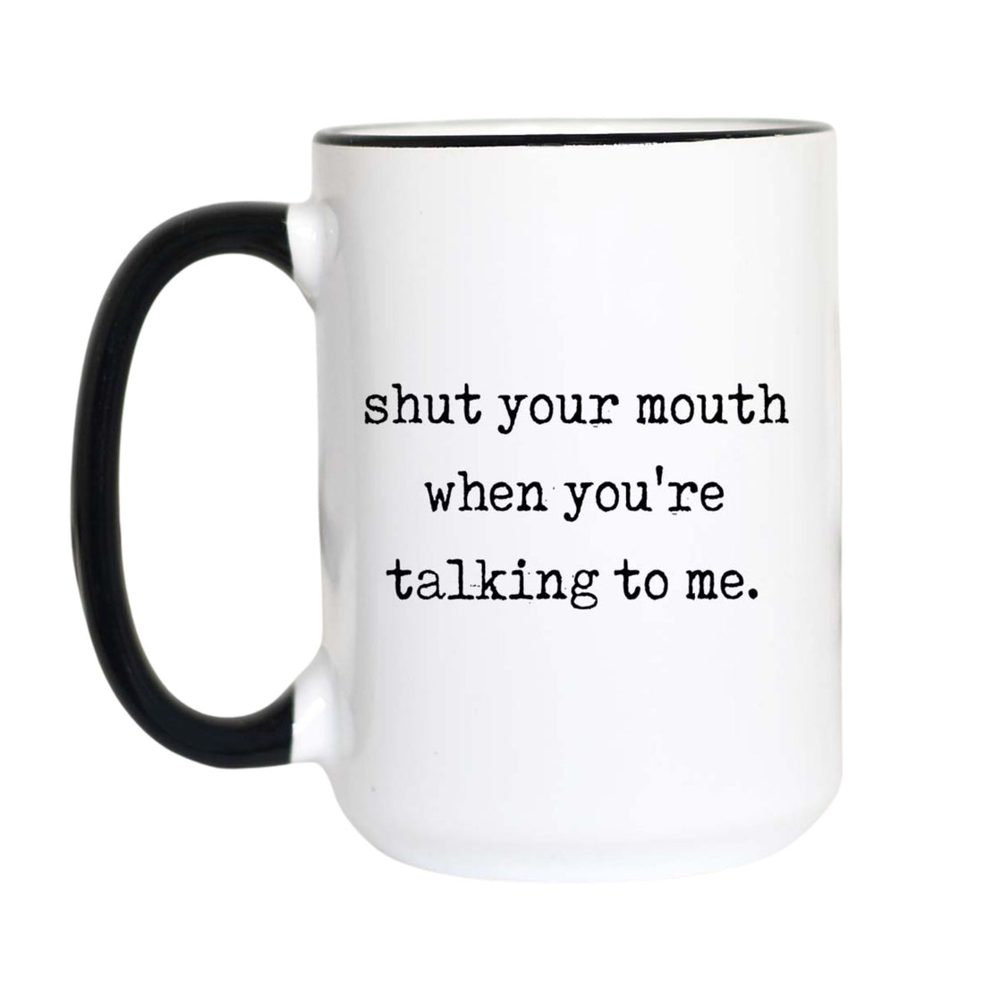Shut Your Mouth Coffee Mug