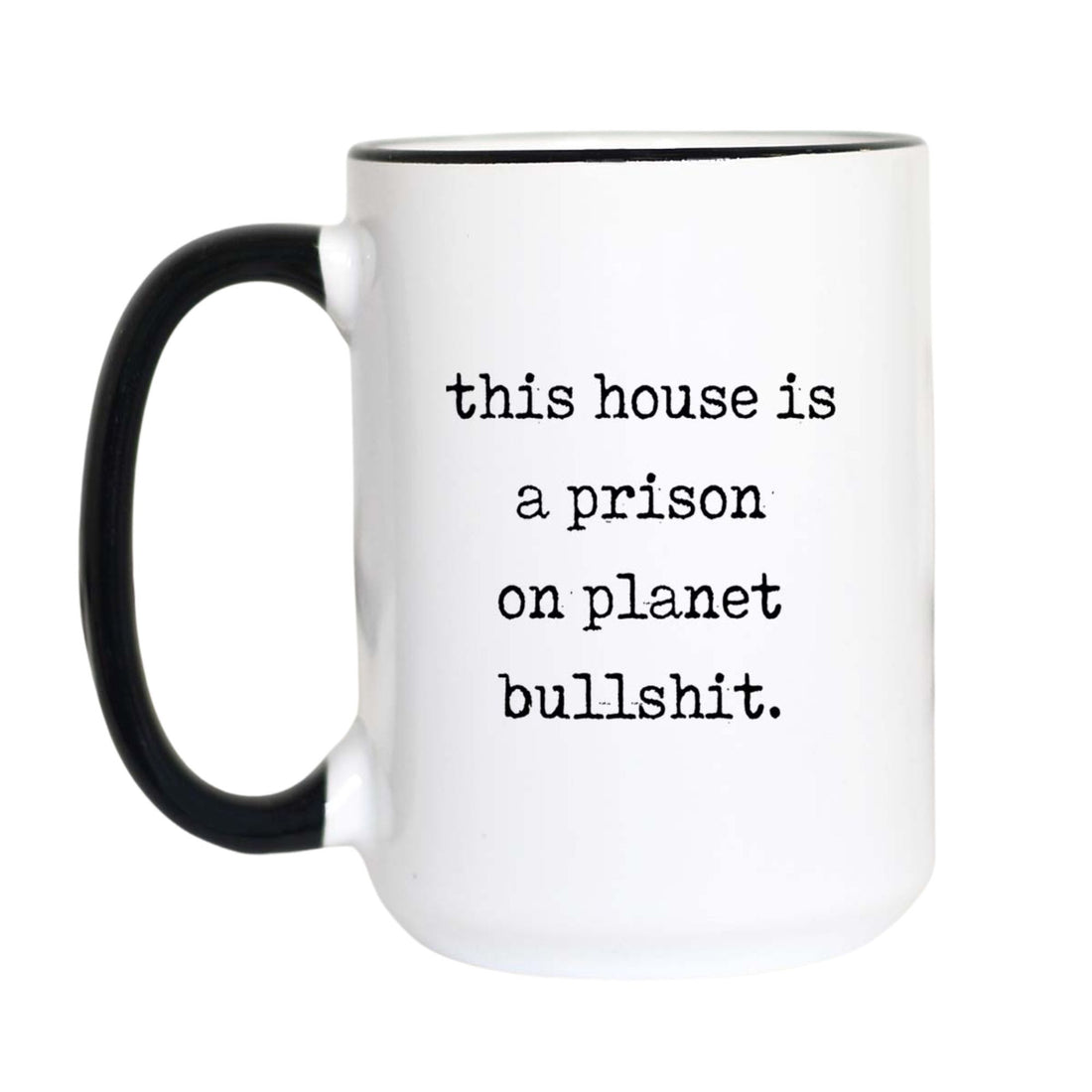 Funny quote coffee mug with black typewriter text reading "this house is a prison on planet bullshit." on a white mug with black accent handle and rim

