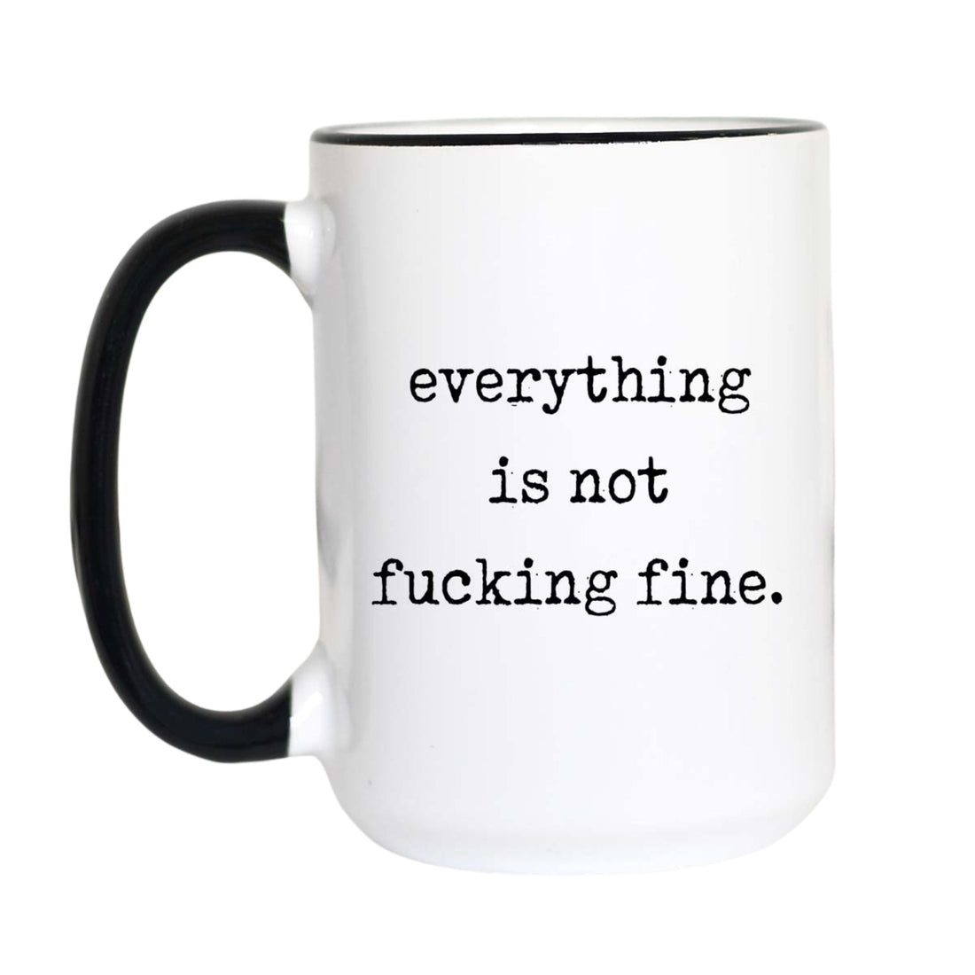 Funny sarcastic coffee mug with black typewriter text reading "everything is not fucking fine." on a white mug with black accent handle and rim

