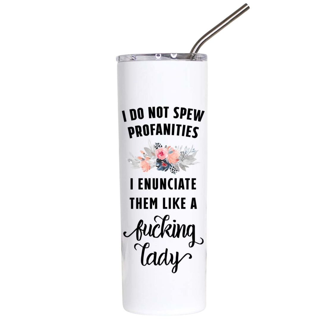 A white insulated tumbler with a clear lid and metal straw, printed with the humorous phrase &