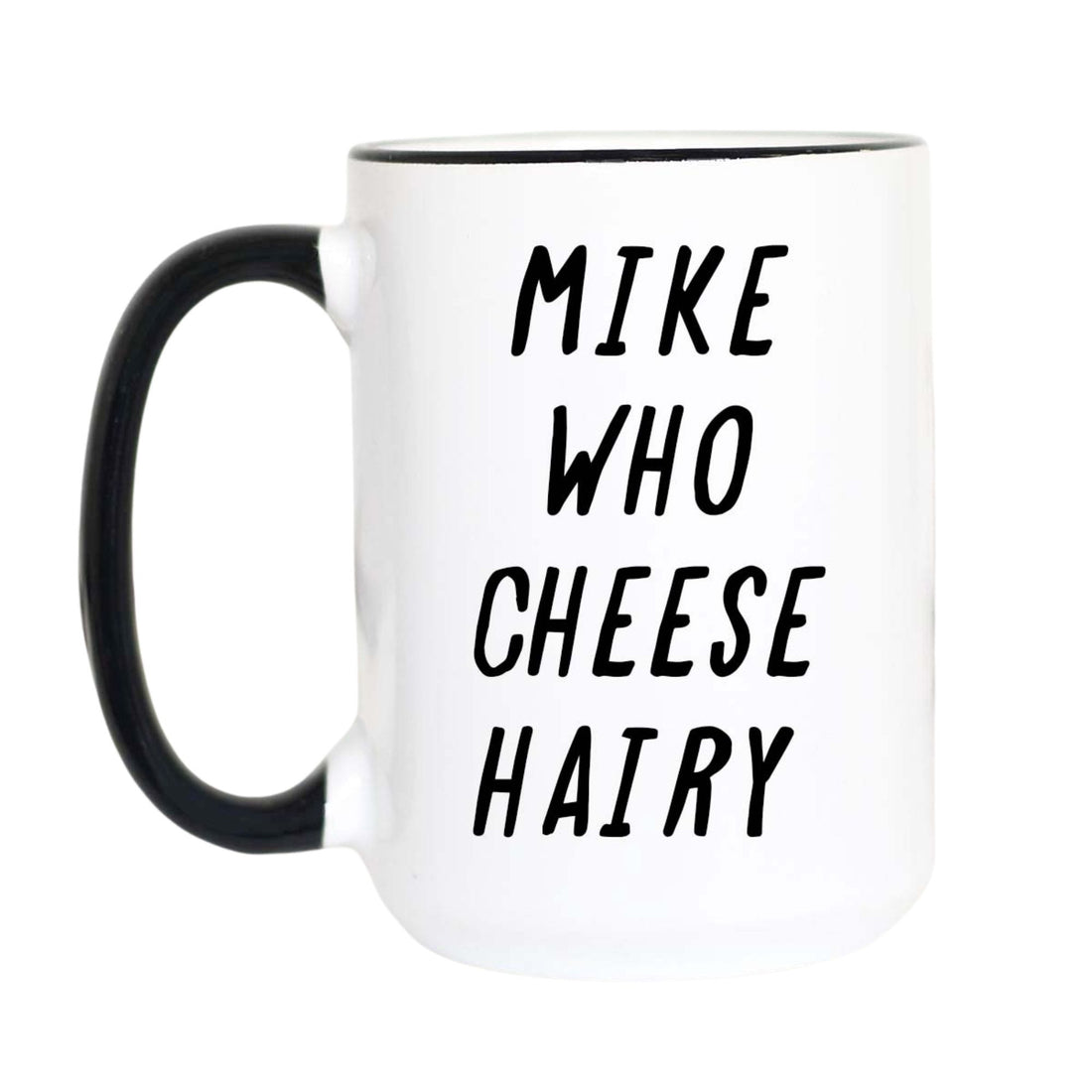 Mike Who Cheese Hairy Coffee Mug | Funny Coffee Mug