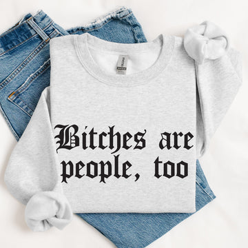 White sweatshirt with 'Bitches are people, too' text on a white background