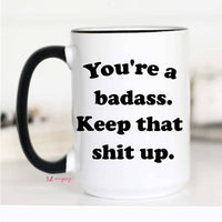 You're a Badass Keep That Shit Up Coffee Mug