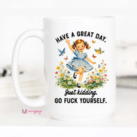 Funny Sarcastic Coffee Mug | Have a Great Day Just Kidding Mug