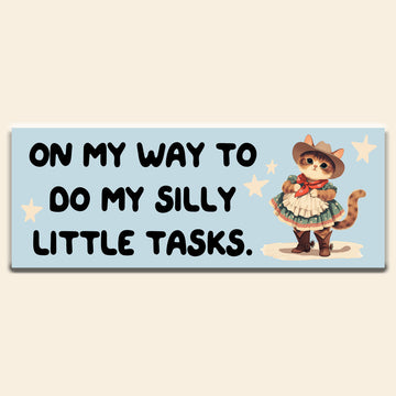 On my way to do my silly little tasks bumber sticker