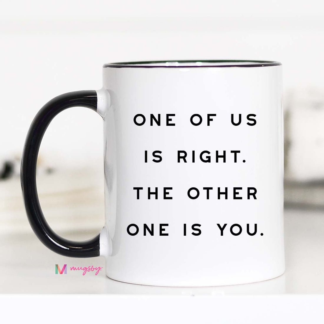 Funny Sarcastic Coffee Mug | One of Us Is Right Mug