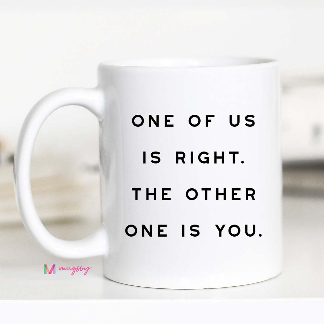 Funny Sarcastic Coffee Mug | One of Us Is Right Mug