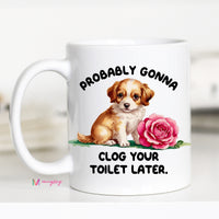 Probably Gonna Clog Your Toilet Later Funny Dog Coffee Mug