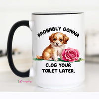 Probably Gonna Clog Your Toilet Later Funny Dog Coffee Mug