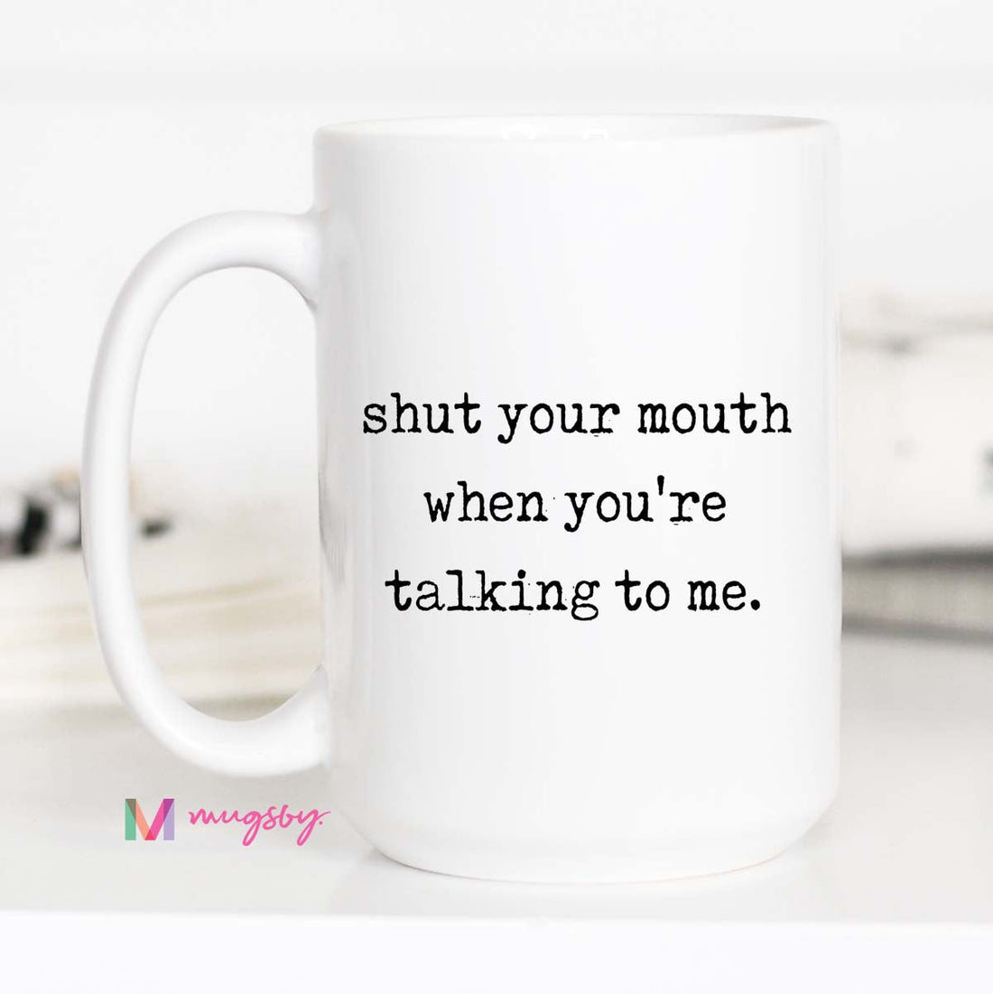 Shut Your Mouth Coffee Mug