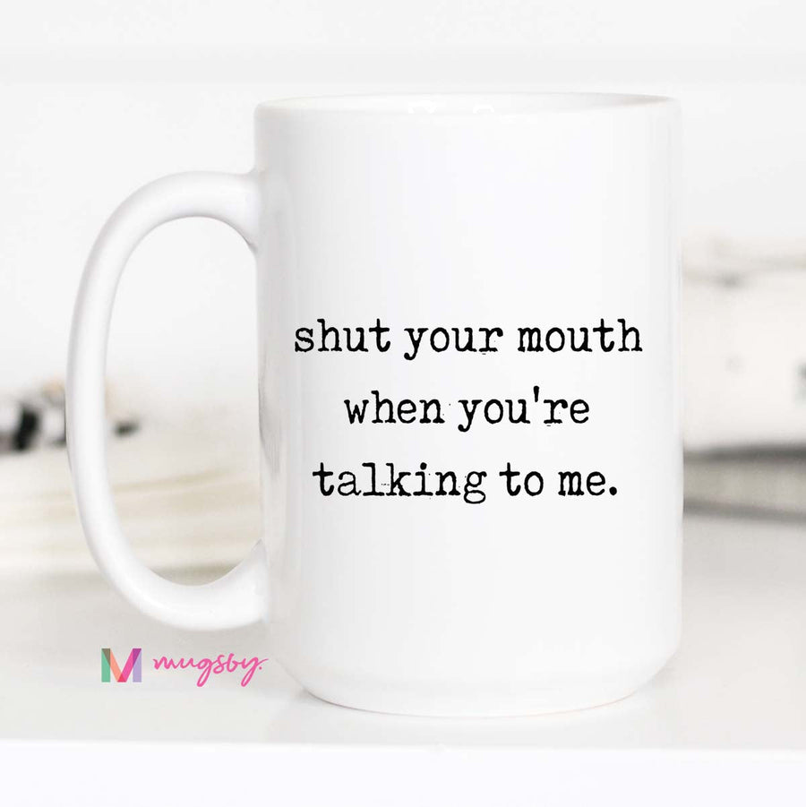Shut Your Mouth Coffee Mug