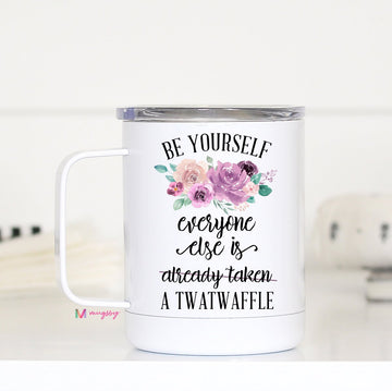 Be Yourself Everyone Else is A Twatwaffle, Funny Travel Cup