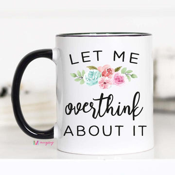 Let me Overthink About It Mug, Overthinker – Funny Coffee Mug