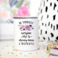 Be Yourself Everyone Else is A Twatwaffle, Funny Travel Cup