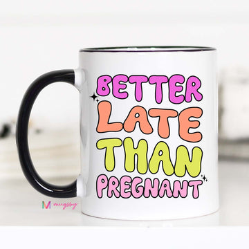 Better Late Than Pregnant  Coffee Mug