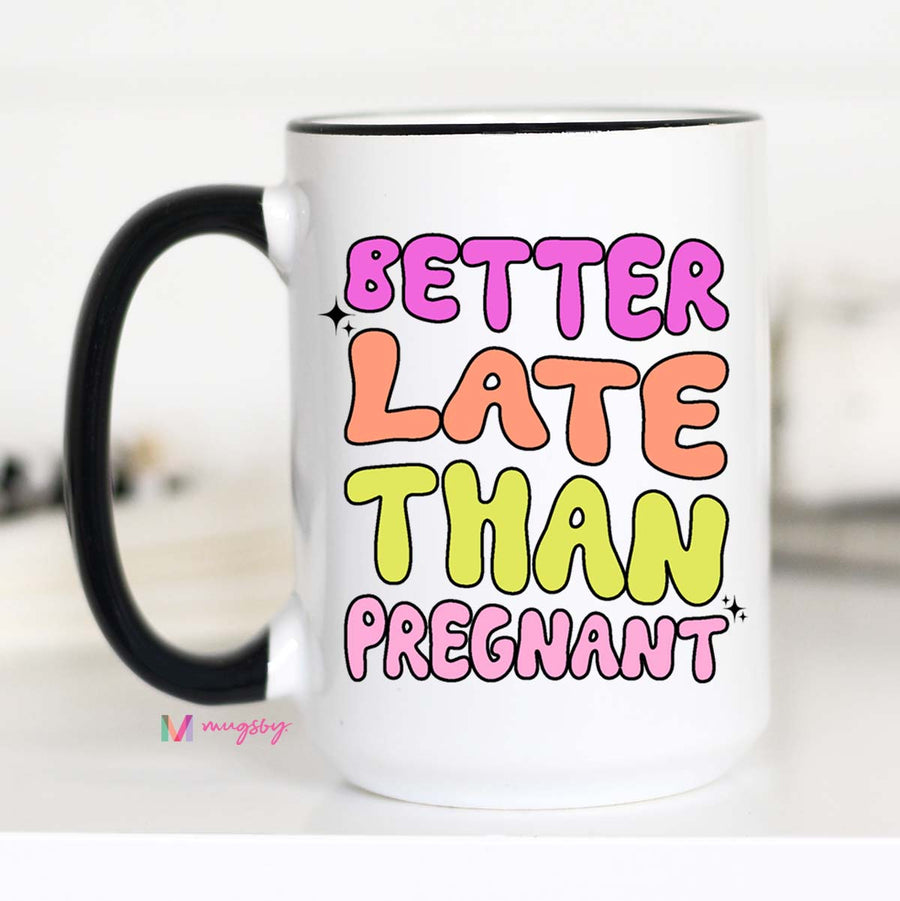 Better Late Than Pregnant Coffee Mug