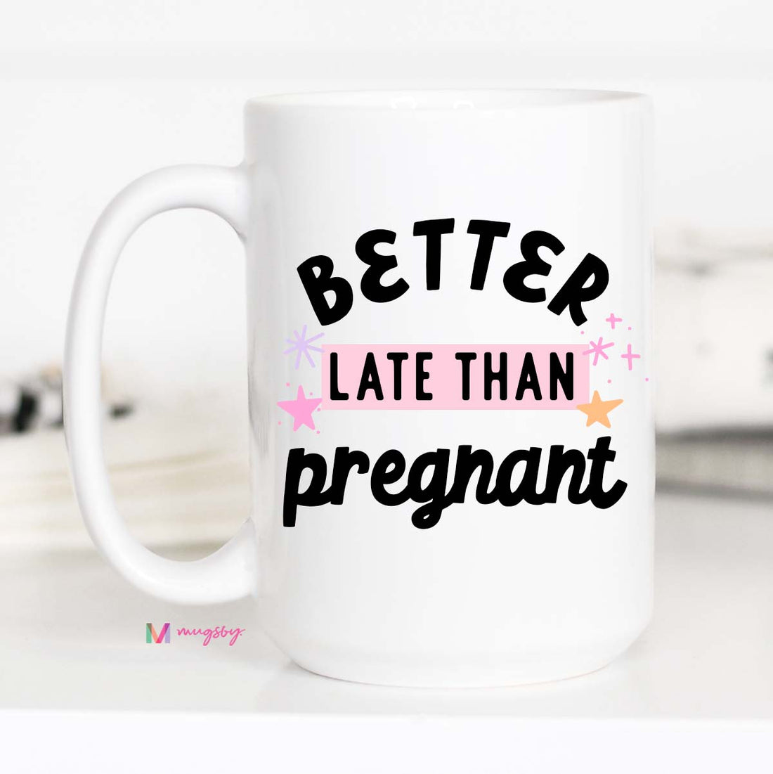 Better Late than Pregnant Funny Mug