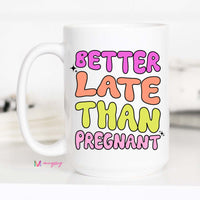 Better Late Than Pregnant White Coffee Mug