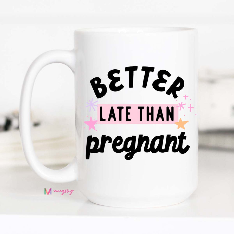 Better Late than Pregnant Funny Mug