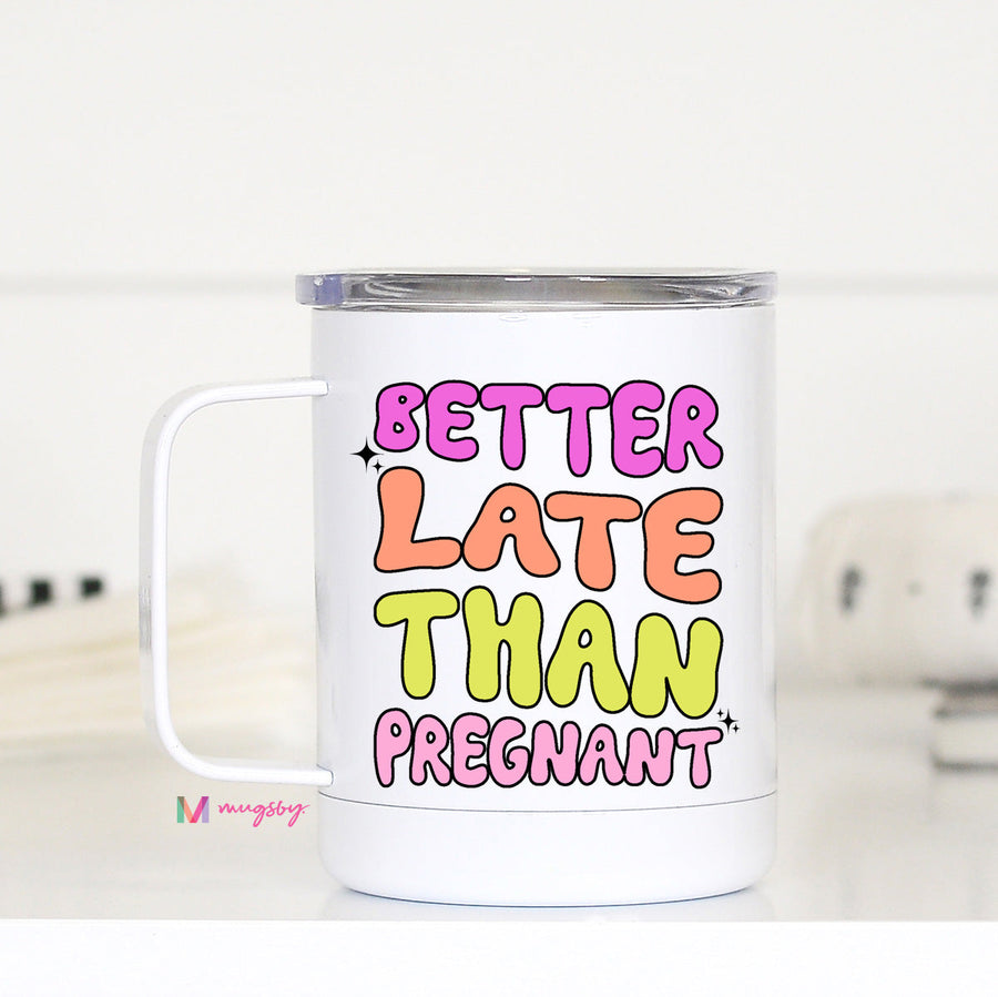 Better Late Than Pregnant Travel Coffee Cup