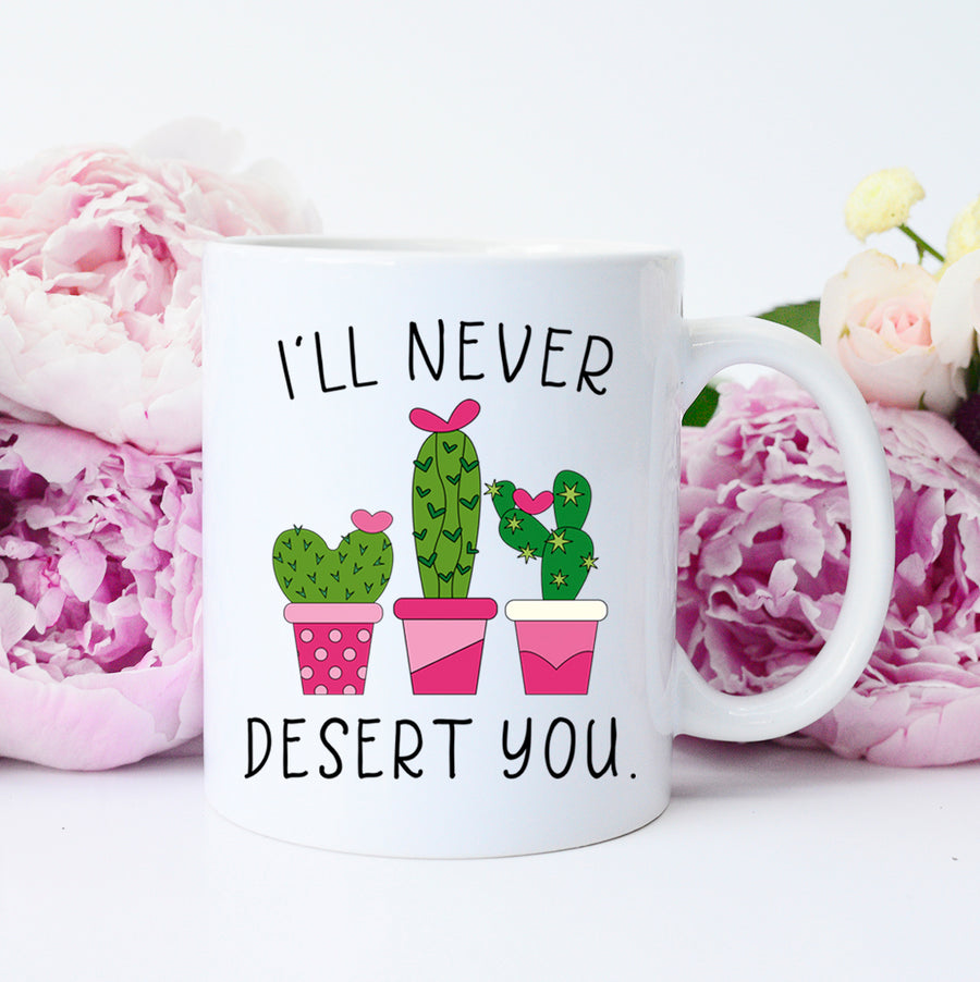 I'll Never Desert You Cactus Mug, Valentine's Mug, Cactus Pun Mug