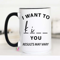 Results May Vary, Funny Coffee Mug, I want to Kiss you, I want to Kill You, CM