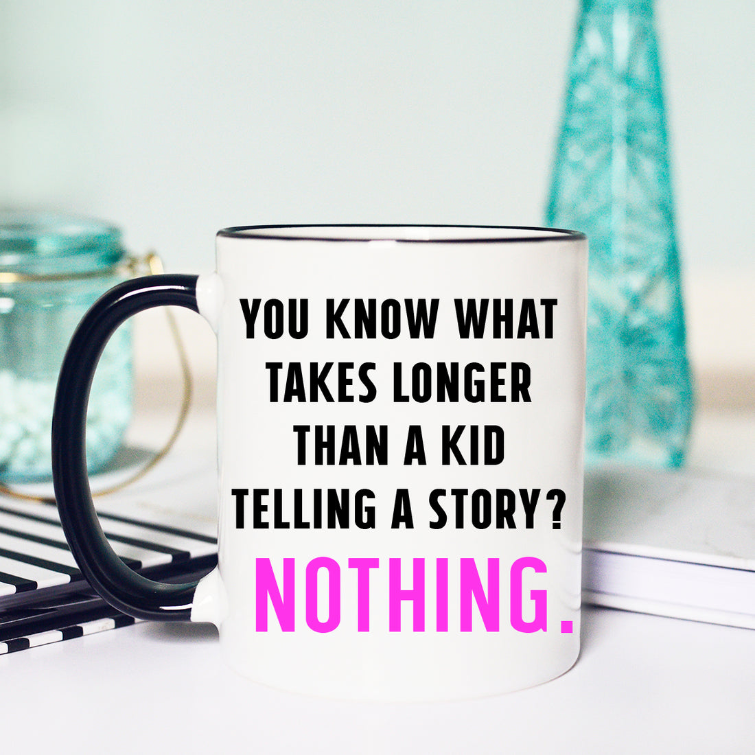 You Know what Takes Longer Than A Kid Telling a Story? Nothing Mug, Funny Kid Mug, Funny Mama Mug