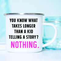 You Know what Takes Longer Than A Kid Telling a Story? Nothing Mug, Funny Kid Mug, Funny Mama Mug