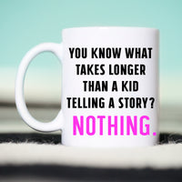 You Know what Takes Longer Than A Kid Telling a Story? Nothing Mug, Funny Kid Mug, Funny Mama Mug