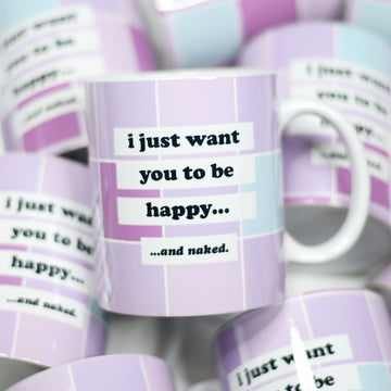 I Just Want you to be Happy And Naked Ceramic Mug