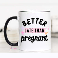 Better Late than Pregnant Funny Mug