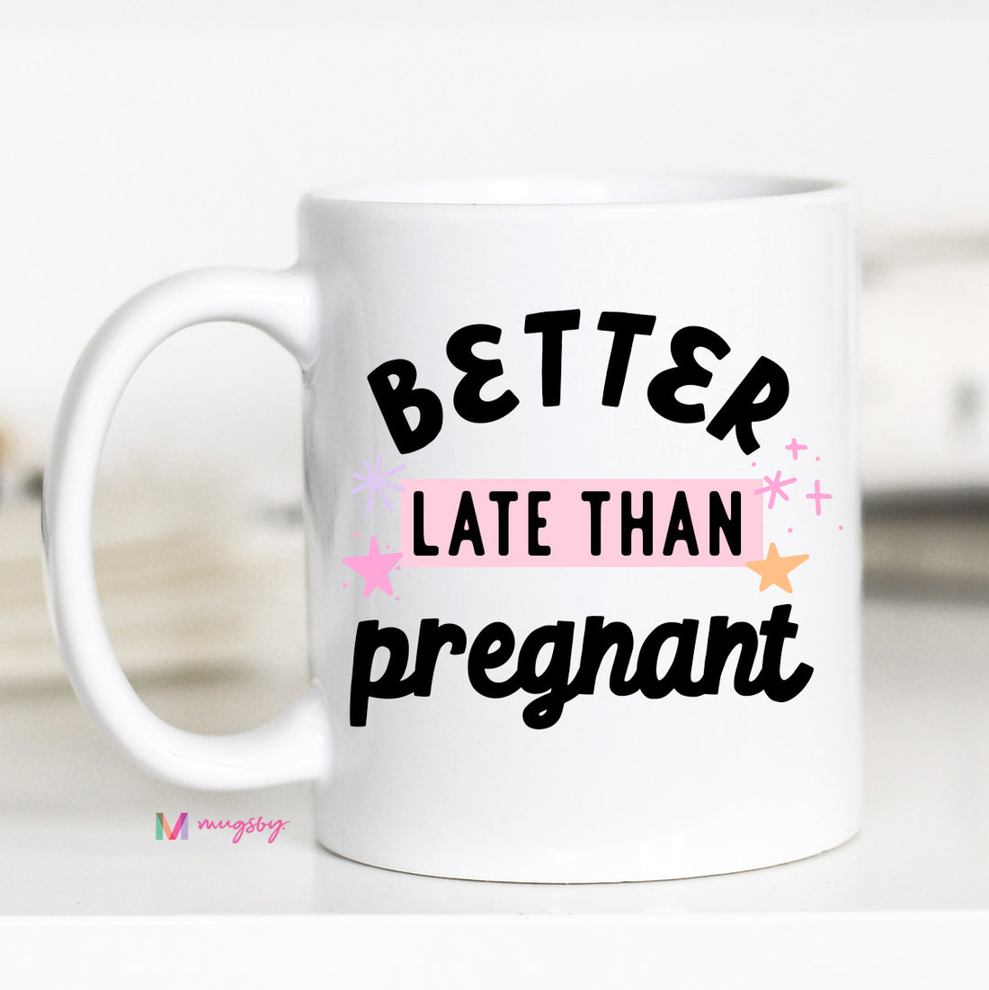 Better Late than Pregnant Funny Mug