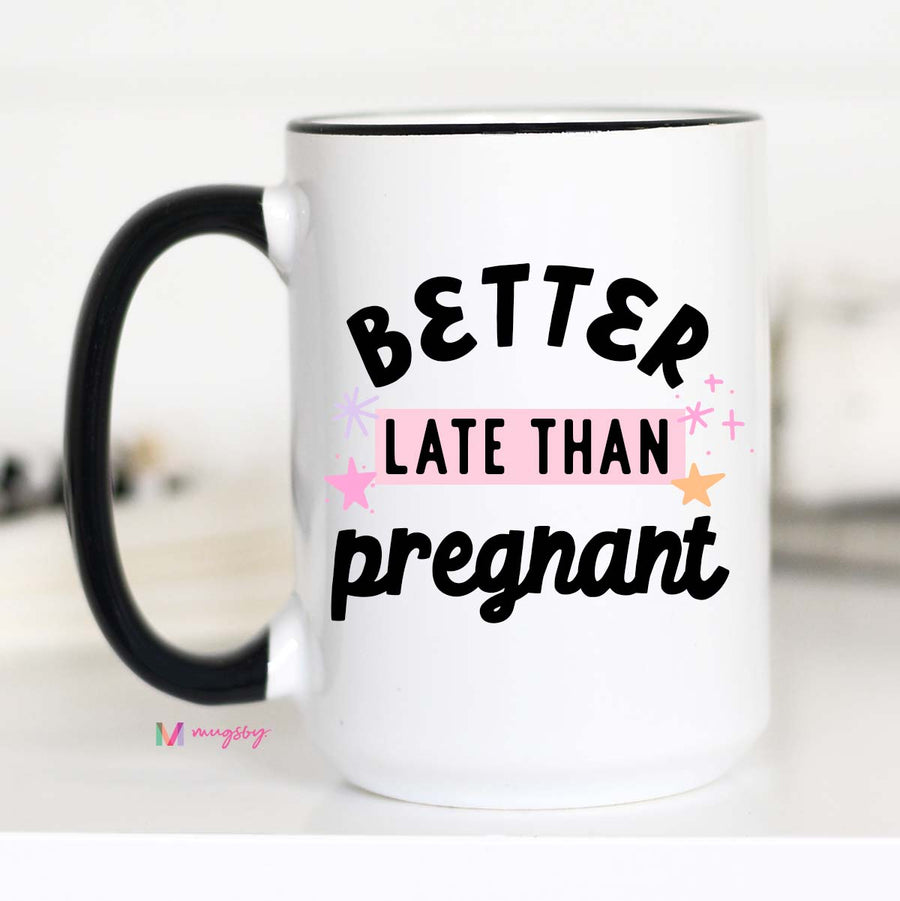 Better Late than Pregnant Funny Mug