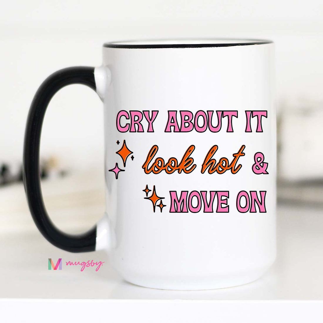Cry About it Look Hot and Move On Funny Coffee Mug