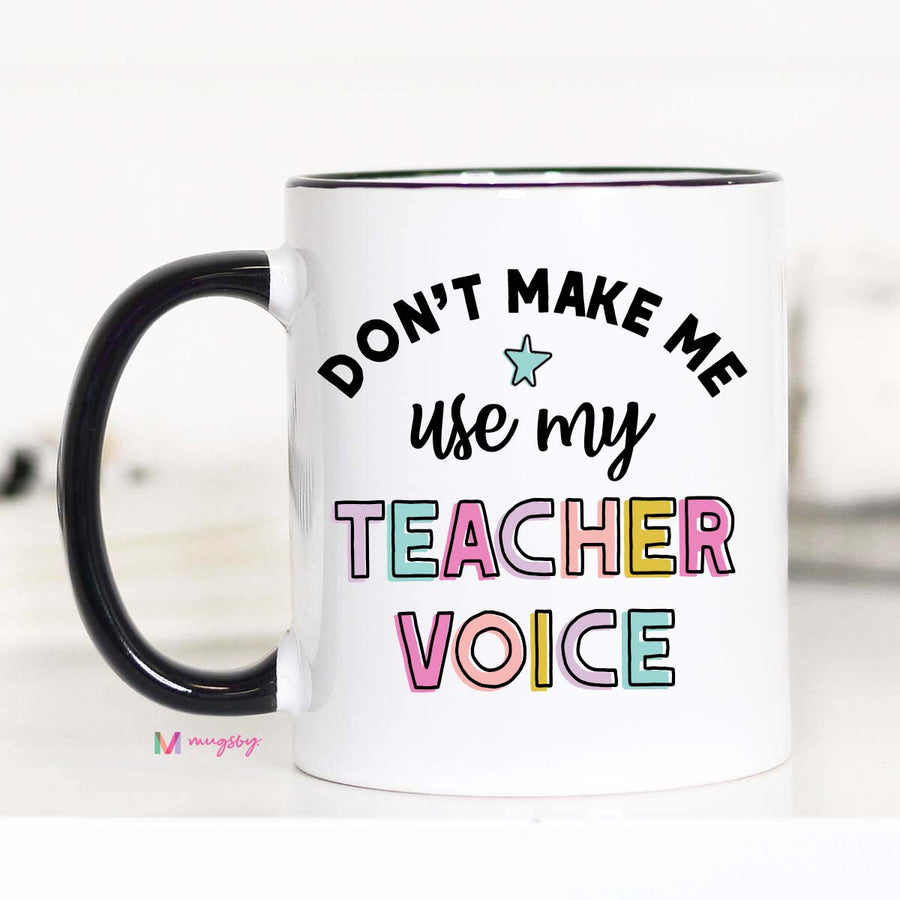 Don't Make me Use my Teacher Voice Funny Coffee Mug