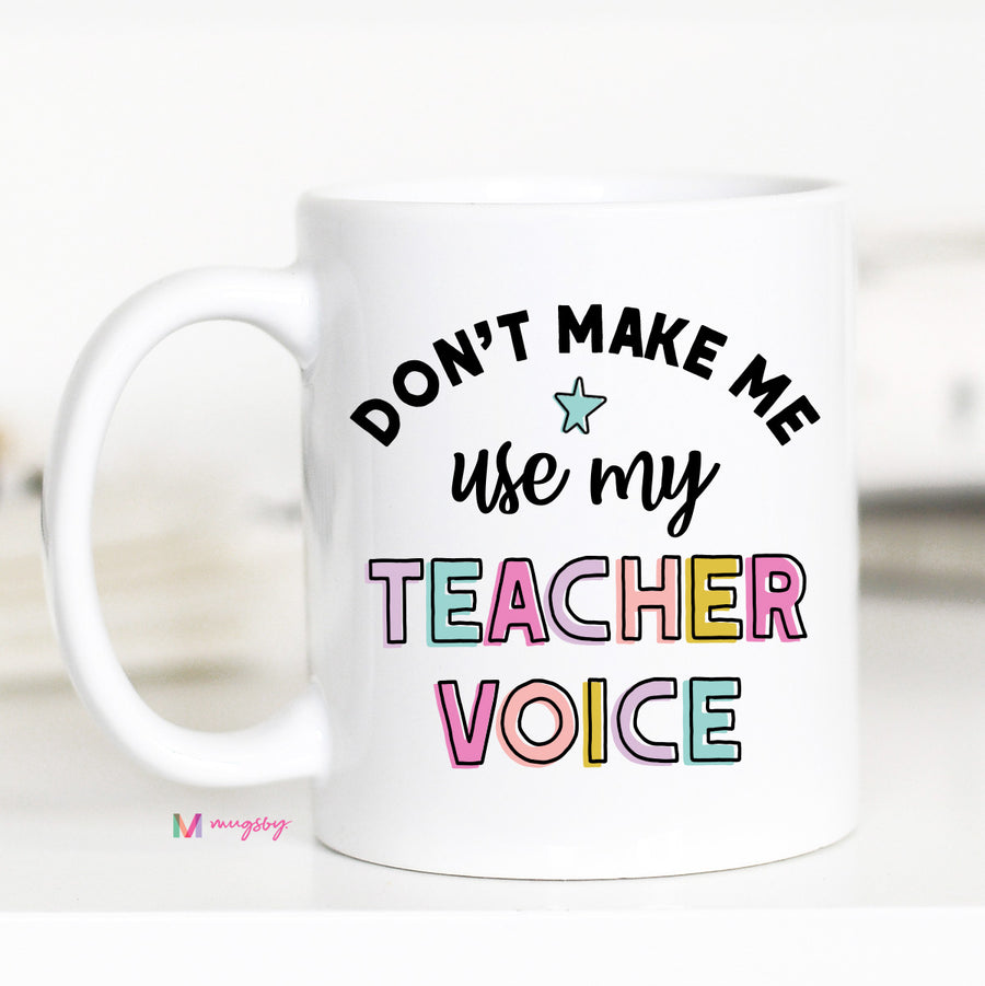 Don't Make me Use my Teacher Voice Funny Coffee Mug