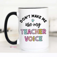 Don't Make me Use my Teacher Voice Funny Coffee Mug