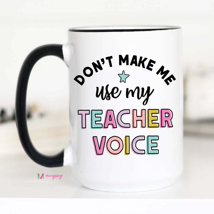 Don't Make me Use my Teacher Voice Funny Coffee Mug